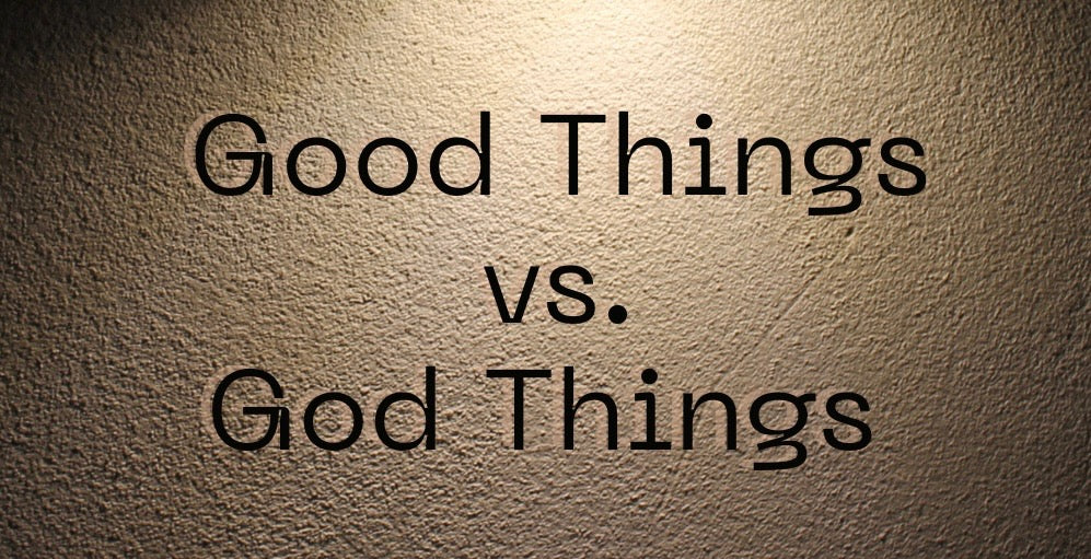 Good Things vs. God Things