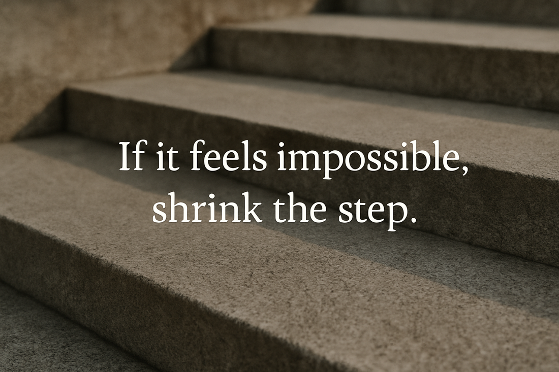 Feeling Stuck? Shrink the Step.