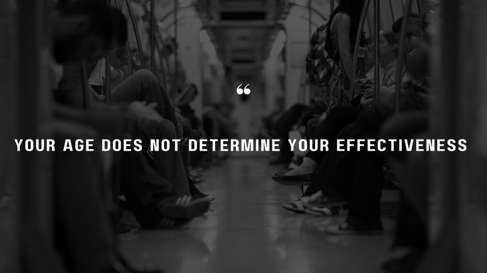 Your Age Does Not Determine Your Effectiveness